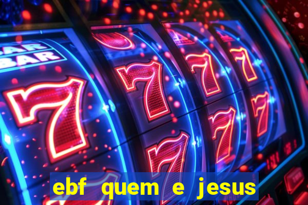 ebf quem e jesus ebf jesus meu super heroi